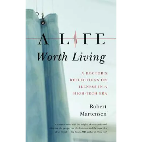 A Life Worth Living: A Doctor's Reflections on Illness in a High-Tech Era - Paperback