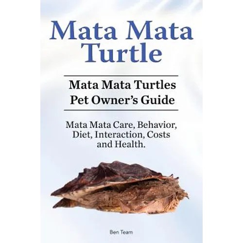 Mata Mata Turtle. Mata Mata Turtles Pet Owner's Guide. Mata Mata Care, Behavior, Diet, Interaction, Costs and Health. - Paperback
