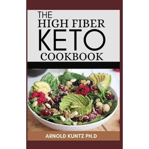 The High Fiber Keto Cookbook: The Complete Guide to Transforming Your Life and Health - Paperback