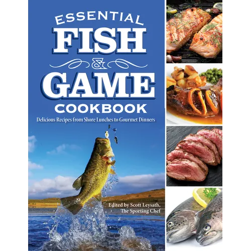 Essential Fish & Game Cookbook: Delicious Recipes from Shore Lunches to Gourmet Dinners - Paperback