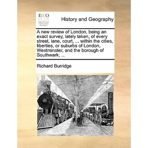 A New Review of London, Being an Exact Survey, Lately Taken, of Every Street, Lane, Court, ... Within the Cities, Liberties, or Suburbs of London, Wes - Paperback