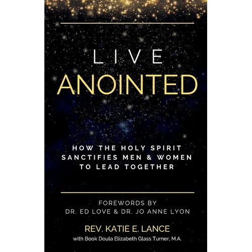Live Anointed: How the Holy Spirit Sanctifies Men and Women to Lead Together - Paperback