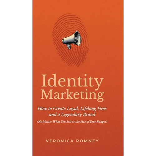 Identity Marketing: How to Create Loyal, Lifelong Fans and a Legendary Brand (No Matter What You Sell or the Size of Your Budget) - Hardcover
