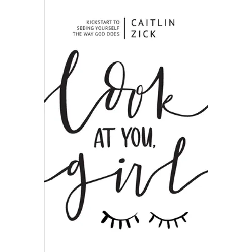 Look at You, Girl: Kickstart to Seeing Yourself the Way God Does - Paperback