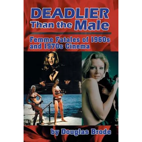 Deadlier Than the Male: Femme Fatales in 1960s and 1970s Cinema - Paperback