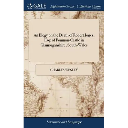 An Elegy on the Death of Robert Jones, Esq; of Fonmon-Castle in Glamorganshire, South-Wales - Hardcover