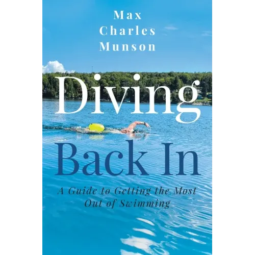 Diving Back In: A Guide to Getting the Most Out of Swimming - Paperback