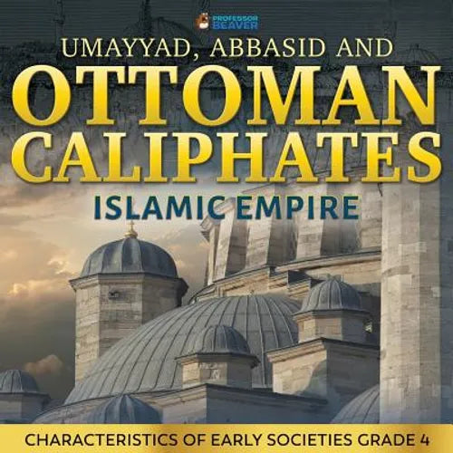 Umayyad, Abbasid and Ottoman Caliphates - Islamic Empire: Characteristics of Early Societies Grade 4 - Paperback