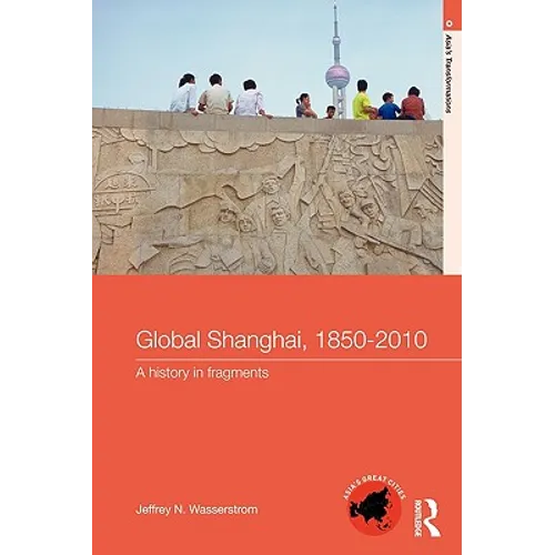 Global Shanghai, 1850-2010: A History in Fragments - Paperback
