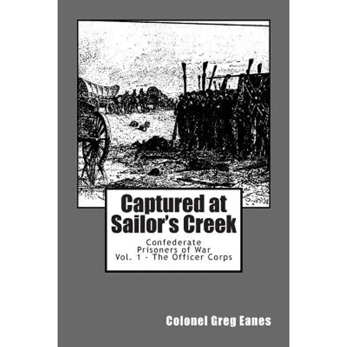 Captured at Sailor's Creek: Confederate Prisoners of War Vol. 1 - The Officer Corps - Paperback