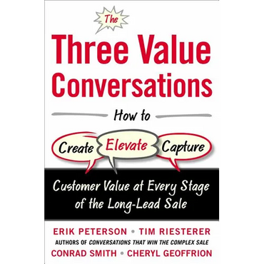 The Three Value Conversations: How to Create, Elevate, and Capture Customer Value at Every Stage of the Long-Lead Sale - Hardcover