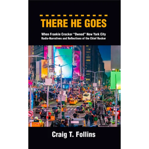 There He Goes: When Frankie Crocker "Owned" New York City: Radio-Narratives and Reflections of the Chief Rocker - Paperback