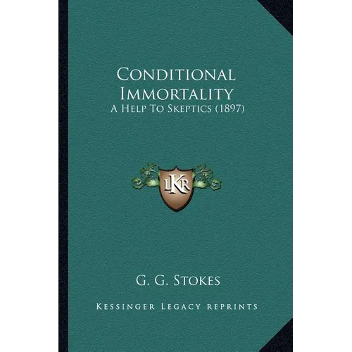 Conditional Immortality: A Help To Skeptics (1897) - Paperback