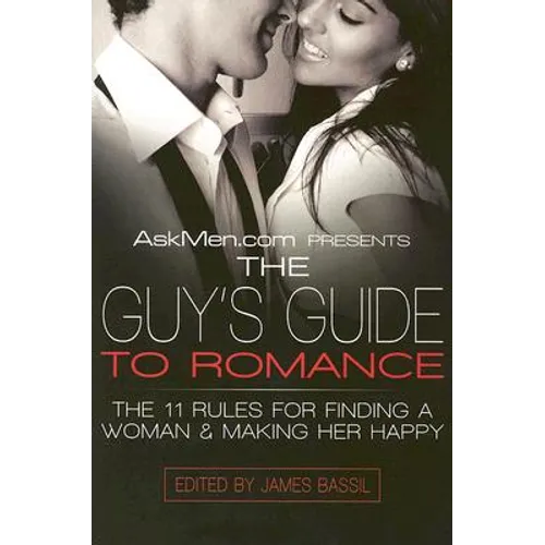 Askmen.com Presents the Guy's Guide to Romance: The 11 Rules for Finding a Woman & Making Her Happy - Paperback
