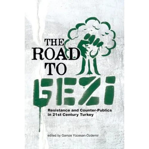 The Road to Gezi: Resistance and Counter-Publics in 21st Century Turkey - Paperback