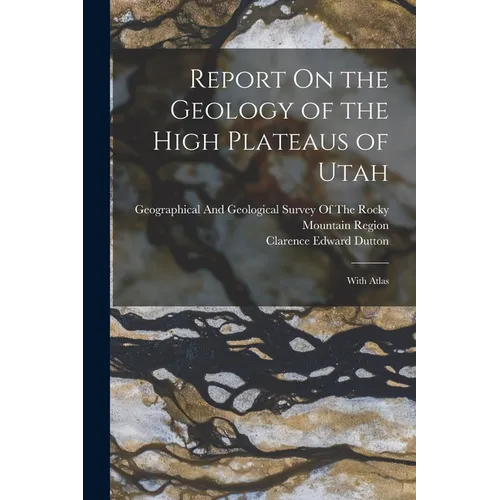 Report On the Geology of the High Plateaus of Utah: With Atlas - Paperback