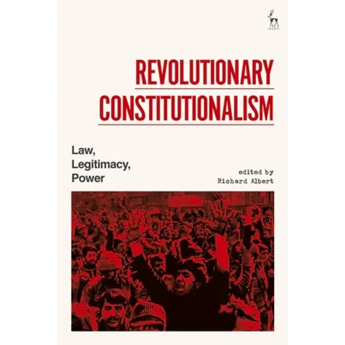 Revolutionary Constitutionalism: Law, Legitimacy, Power - Hardcover