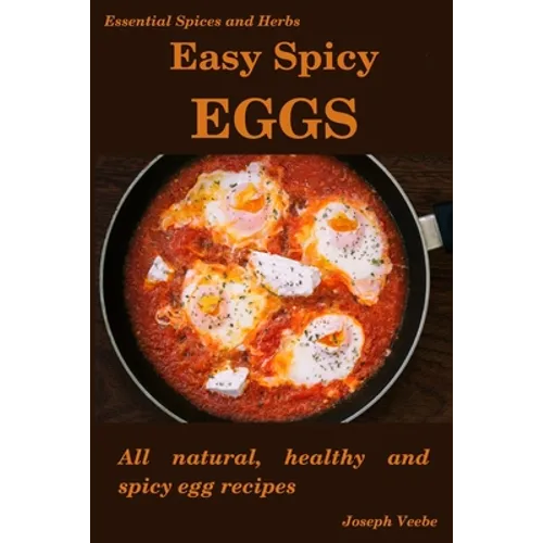 Easy Spicy Eggs: All Natural, Healthy and Spicy Egg Recipes - Paperback