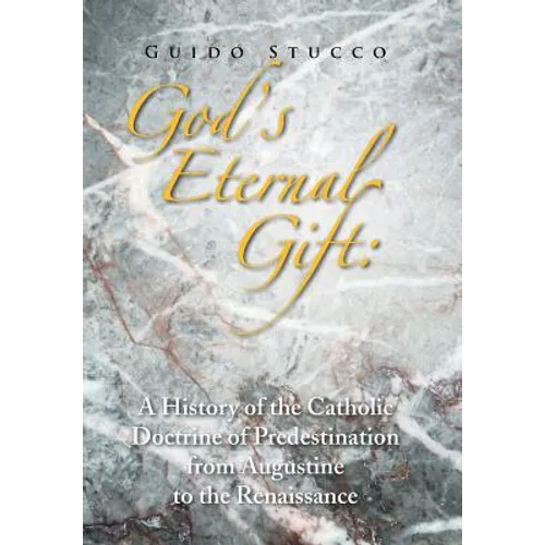 God's Eternal Gift: a History of the Catholic Doctrine of Predestination from Augustine to the Renaissance - Hardcover