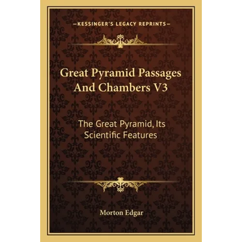Great Pyramid Passages And Chambers V3: The Great Pyramid, Its Scientific Features - Paperback