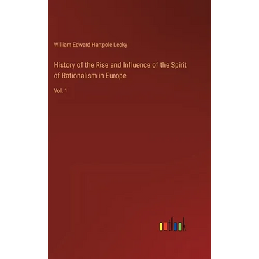 History of the Rise and Influence of the Spirit of Rationalism in Europe: Vol. 1 - Hardcover