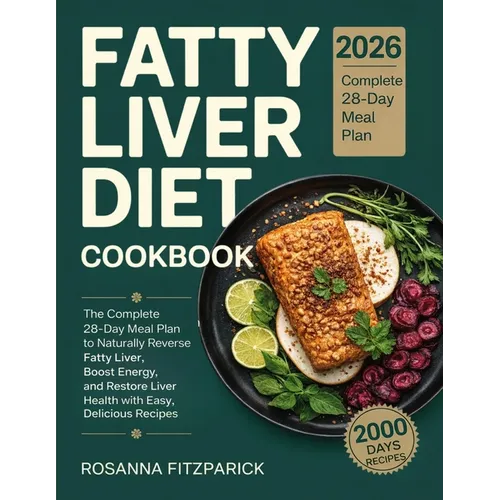 Fatty Liver Diet Cookbook: The Complete 28-Day Meal Plan to Naturally Reverse Fatty Liver, Boost Energy, and Restore Liver Health with Easy, Delicious - Paperback