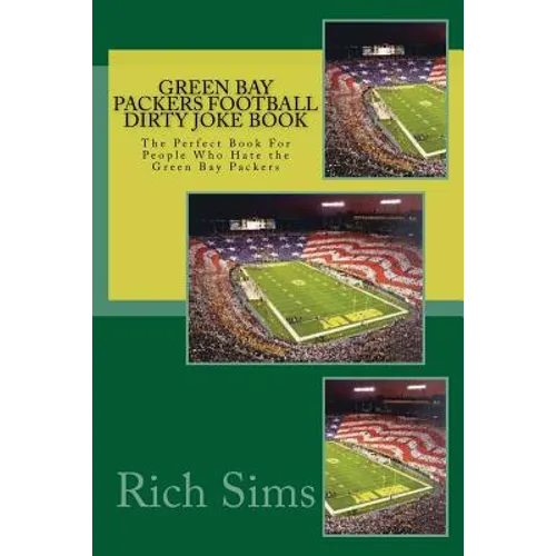 Green Bay Packers Football Dirty Joke Book: The Perfect Book For People Who Hate the Green Bay Packers - Paperback
