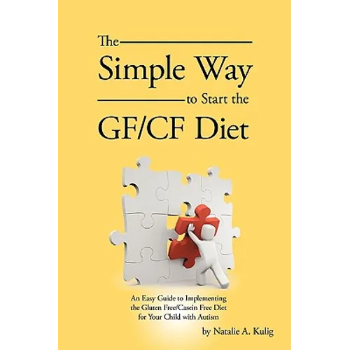 The Simple Way to Start the Gf/Cf Diet: An Easy Guide to Implementing the Gluten Free/Casein Free Diet for Your Child with Autism - Paperback