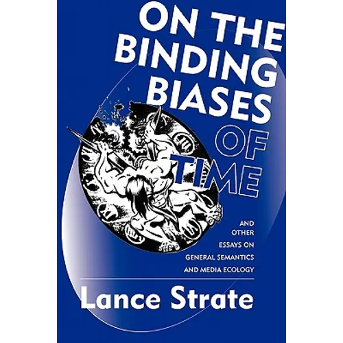 On the Binding Biases of Time: And Other Essays on General Semantics and Media Ecology - Paperback