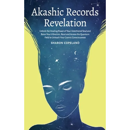 Akashic Records Revelation: Unlock the Healing Power of Your Untethered Soul and Raise Your Vibration, Read and Access the Quantum Field to Unleas - Hardcover
