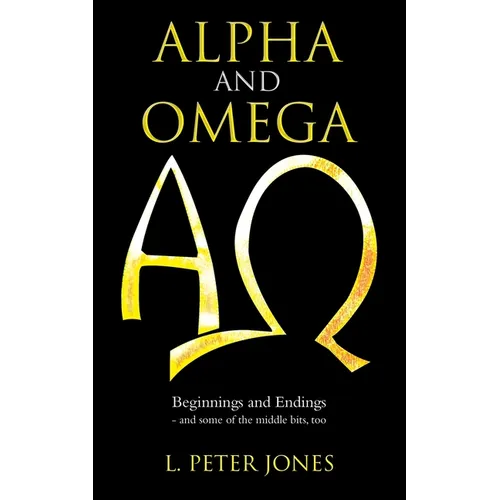 Alpha and Omega: Beginnings and Endings - and some of the middle bits, too - Paperback