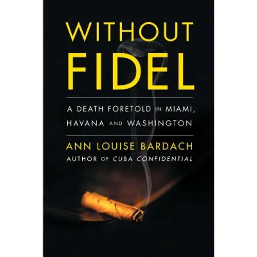 Without Fidel: A Death Foretold in Miami, Havana and Washington - Paperback