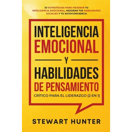 Inteligencia Emocional y Habilidades de Pensamiento Crítico para el Liderazgo (2 en 1): 20 Estrategias para Mejorar tu Inteligencia Emocional, Mejorar - Paperback