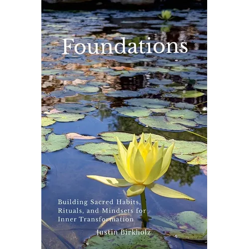 Foundations: Building Sacred Habits, Rituals, and Mindsets for Inner Transformation - Paperback