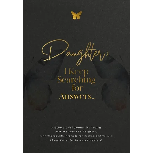 Daughter, I Keep Searching for Answers...: A Guided Grief Journal for Coping with the Loss of a Daughter, with Therapeutic Prompts for Healing and Gro - Paperback