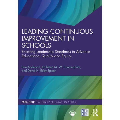 Leading Continuous Improvement in Schools: Enacting Leadership Standards to Advance Educational Quality and Equity - Paperback