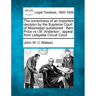 The Correctness of an Important Decision by the Supreme Court of Mississippi Questioned: Bem Price Vs I.M. Anderson: Appeal from Lafayette Circuit Cou - Paperback