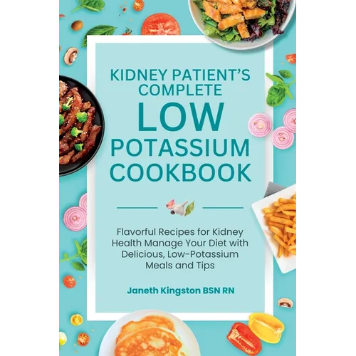 The Essential Low Potassium Cookbook: Flavorful Recipes for Kidney Health Manage Your Diet with Delicious, Low-Potassium Meals and Tips - Paperback