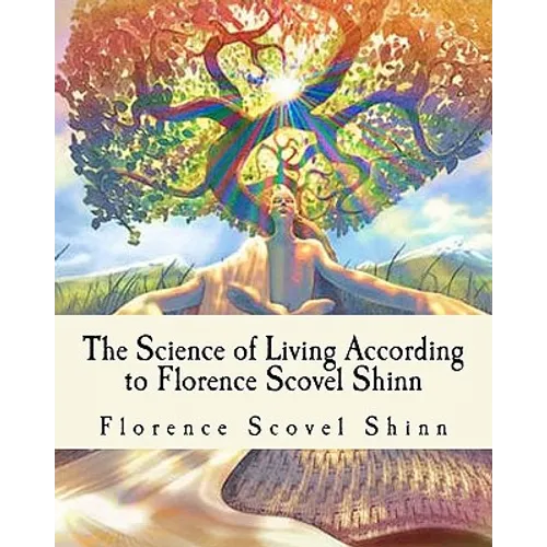 The Science of Living According to Florence Scovel Shinn: Illustrated Edition - Paperback