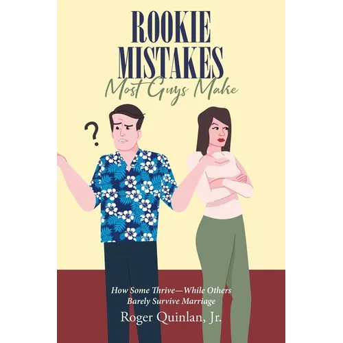 Rookie Mistake Most Guys Make: How Some Thrive While Others Barely Survive Marriage - Paperback