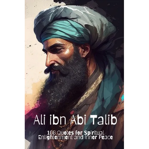 Ali ibn Abi Talib: 100 Quotes for Spiritual Enlightenment and Inner Peace - Paperback