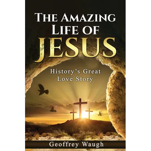 The Amazing Life of Jesus: History's Great Love Story - Paperback