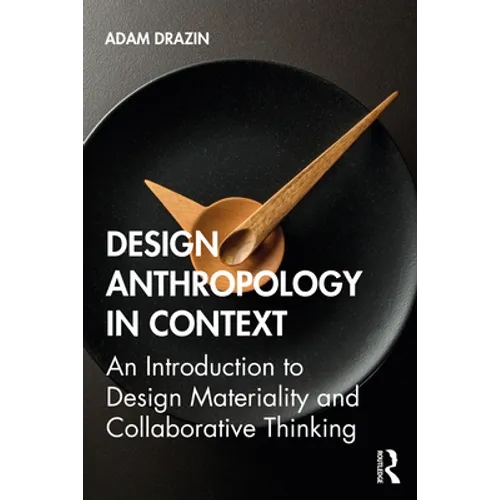 Design Anthropology in Context: An Introduction to Design Materiality and Collaborative Thinking - Paperback