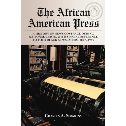 The African American Press: A History of News Coverage During National Crises, with Special Reference to Four Black Newspapers, 1827-1965 - Paperback