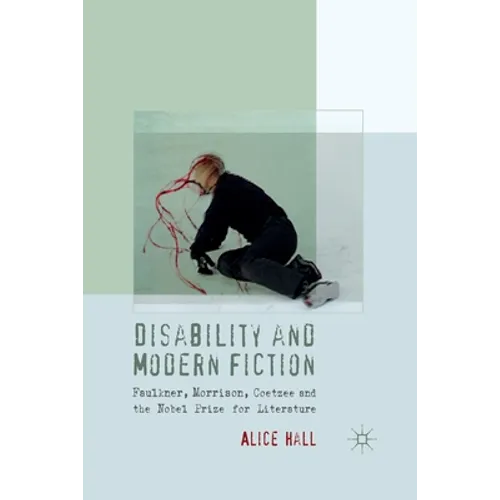 Disability and Modern Fiction: Faulkner, Morrison, Coetzee and the Nobel Prize for Literature - Paperback