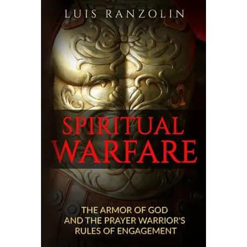 Spiritual Warfare: The Armor of God and the Prayer Warrior's Rules of Engagement - Paperback