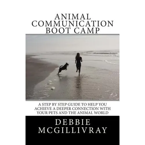 Animal Communication Boot Camp: A step by step program to help you achieve a deeper communication with your pets and the animal world. - Paperback