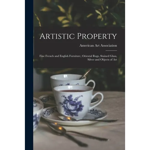 Artistic Property; Fine French and English Furniture, Oriental Rugs, Stained Glass, Silver and Objects of Art - Paperback