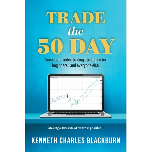 Trade the 50 Day: Successful index trading strategies for beginners...and everyone else! - Paperback