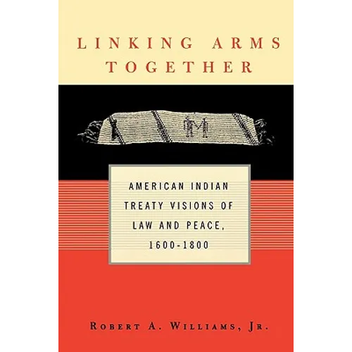Linking Arms Together: American Indian Treaty Visions of Law and Peace, 1600-1800 - Paperback